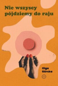 Olga Górska, „Nie wszyscy pójdziemy do raju”, Wydawnictwo Drzazgi 2022